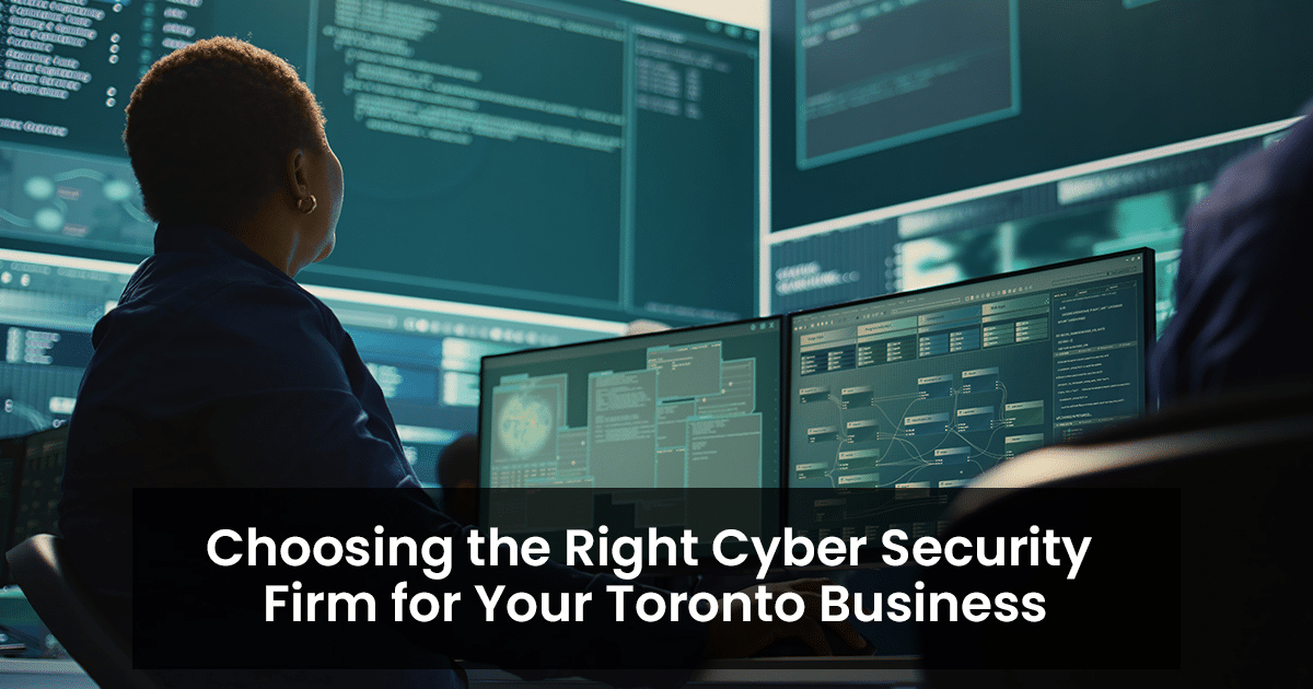 Choosing the right cyber security firm for your Toronto business
