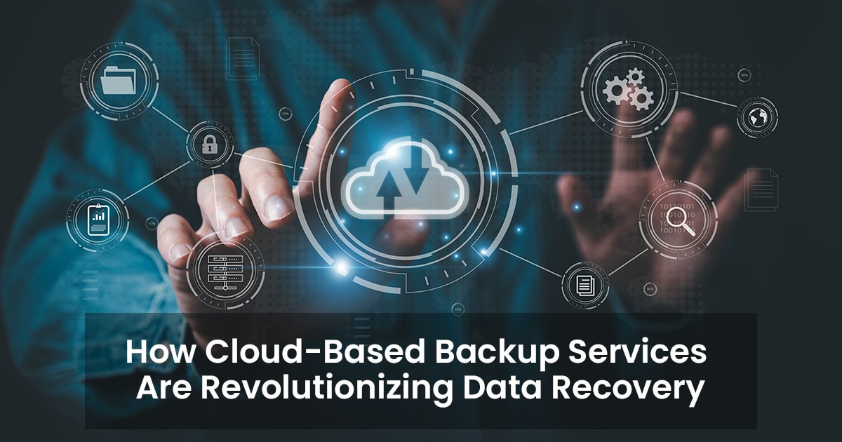 How Cloud-Based Backup Services Are Revolutionizing Data Recovery