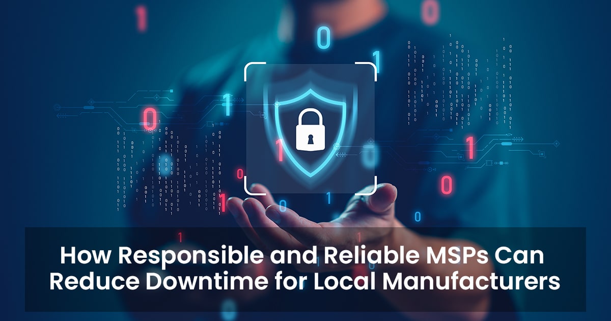 How responsible and reliable MSPs can reduce downtime for local manufacturers