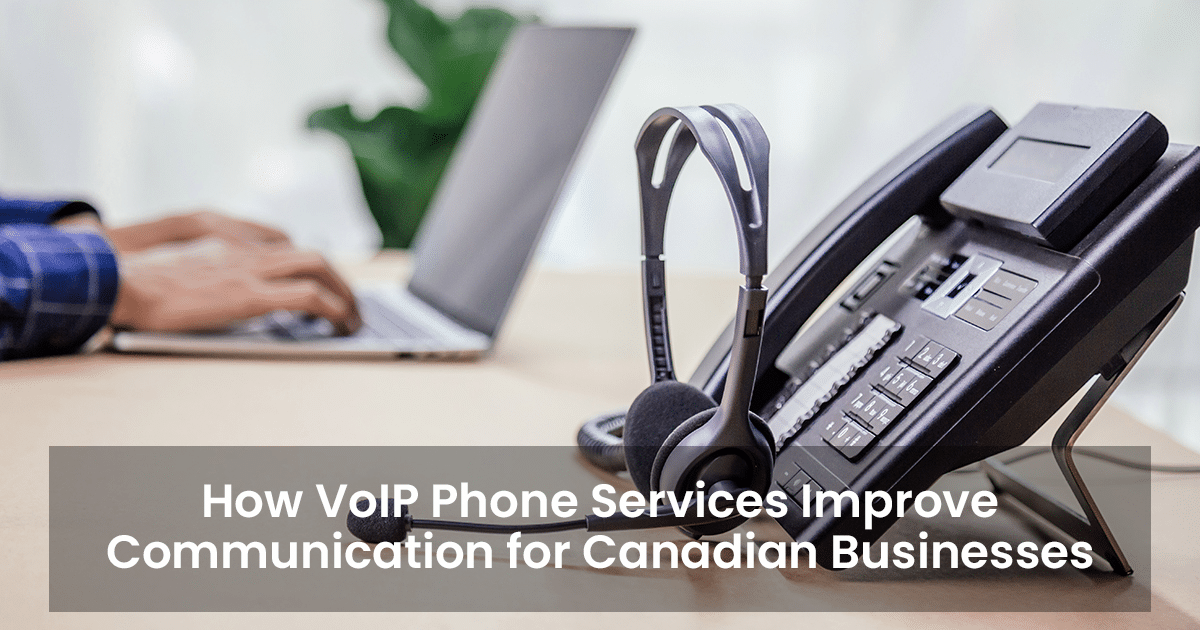 How VoIP phone services improve communication for Canadian businesses