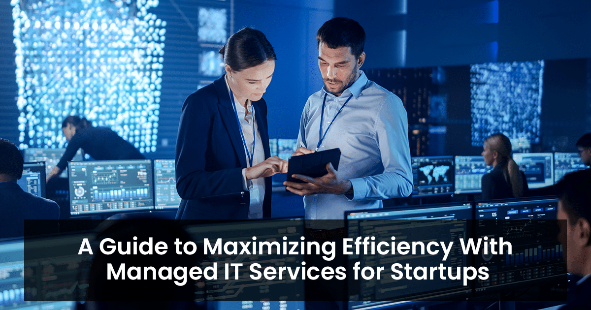 A guide to maximizing efficiency with managed IT services for startups