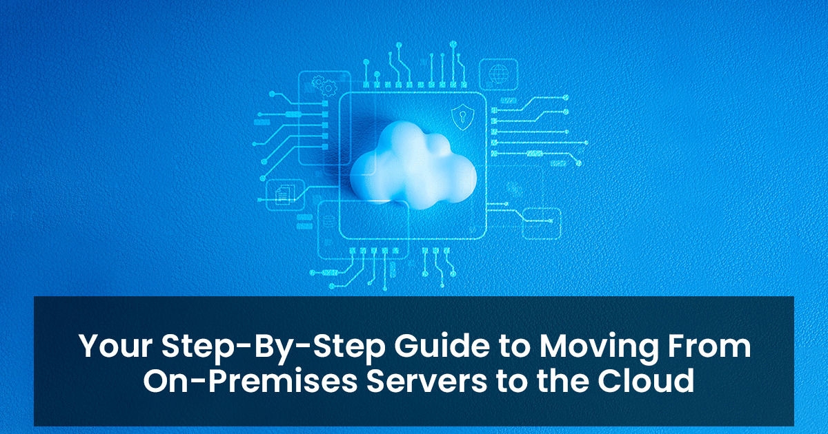 Your step-by-step guide to moving from on-premises servers to the cloud