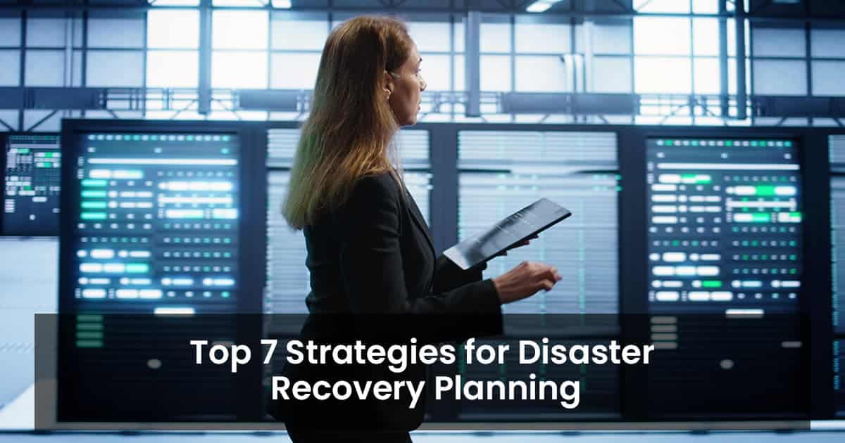 Top 7 Strategies for Disaster Recovery Planning