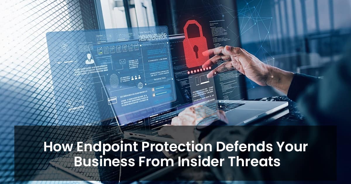 How Endpoint Protection Defends Your Business From Insider Threats